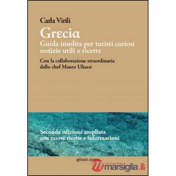 Grecia. Guida insolita per turisti curiosi. Notizie utili e ricette