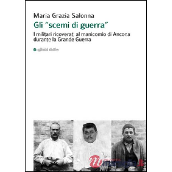«scemi di guerra». I militari ricoverati al manicomio di Ancona durante la grande guerra (Gli)