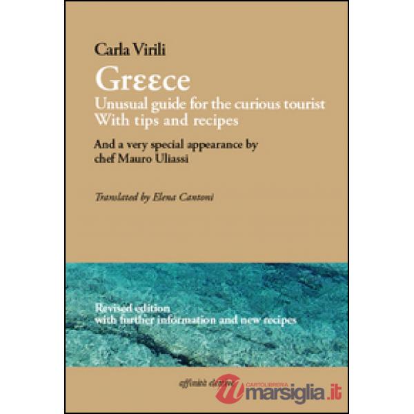 Greece. Unusual guide for the curious tourist. With tips and recipes. And a very special appearance by chef Mauro Uliassi. Ediz.