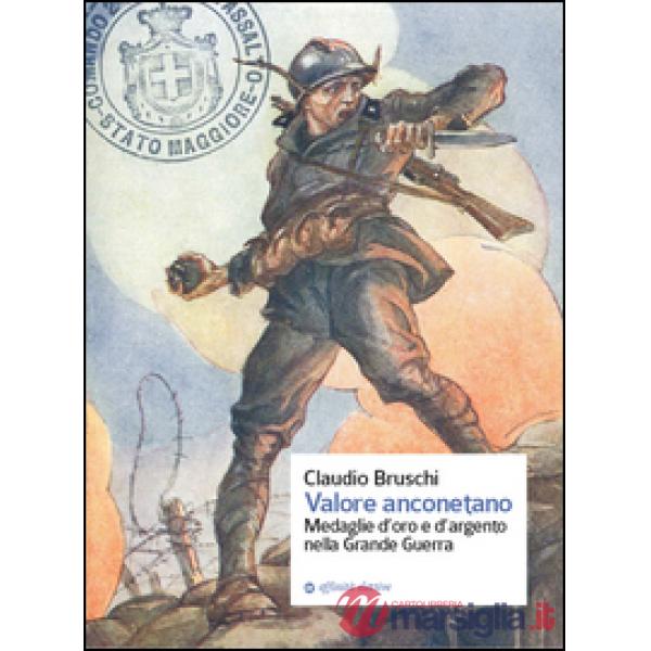 Valore anconetano. Medaglie d'oro e d'argento nella grande guerra