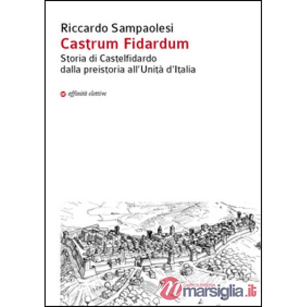 Castrum Fidardum. Storia di Castelfidardo dalla preistoria all'Unità d'Italia