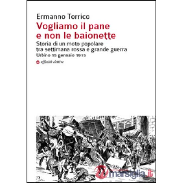 Vogliamo il pane e non le baionette. Storia di un moto popolare tra settimana rossa e grande guerra. Urbino 15 gennaio 1915