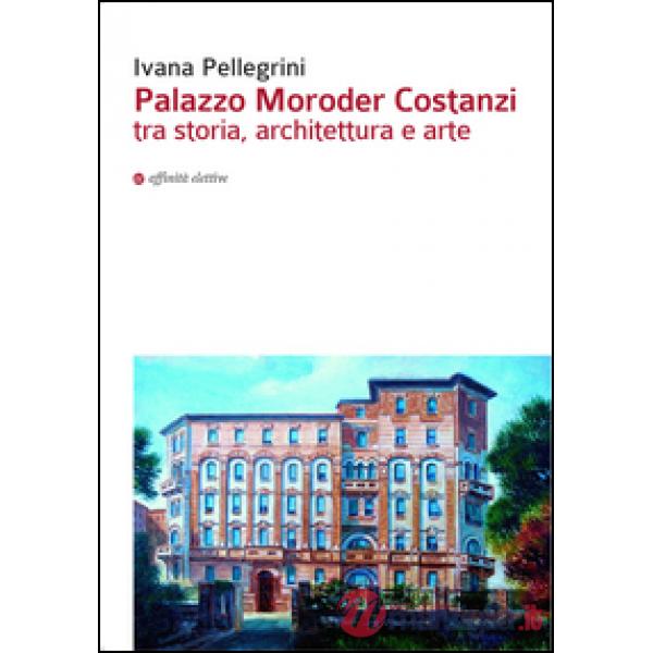 Palazzo Moroder Costanzi tra storia, architettura e arte