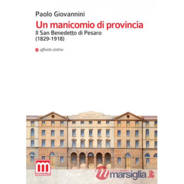 Manicomio di provincia. Il San Benedetto di Pesaro (1829-1918) (Un)