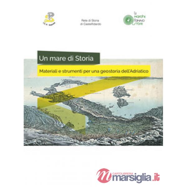 Mare di storia. Materiali e strumenti per una geostoria dell'Adriatico. Ediz. per la scuola (Un)
