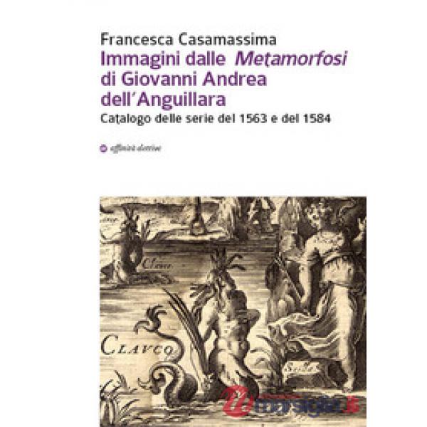 Immagini dalle «Metamorfosi» di Giovanni Andrea dell'Anguillara. Catalogo delle serie del 1563 e del 1584