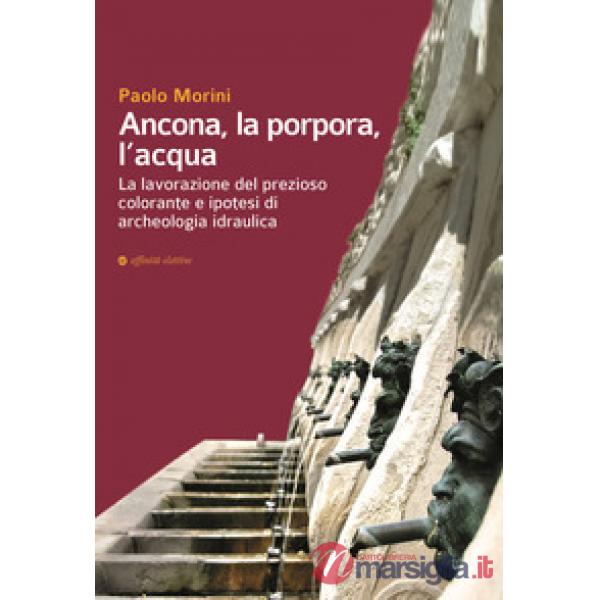 Ancona, la porpora, l'acqua. La lavorazione del prezioso colorante e ipotesi di archeologia idraulica