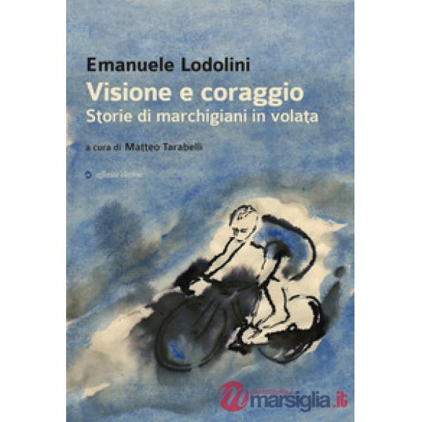 Visione e coraggio. Storie di marchigiani in volata