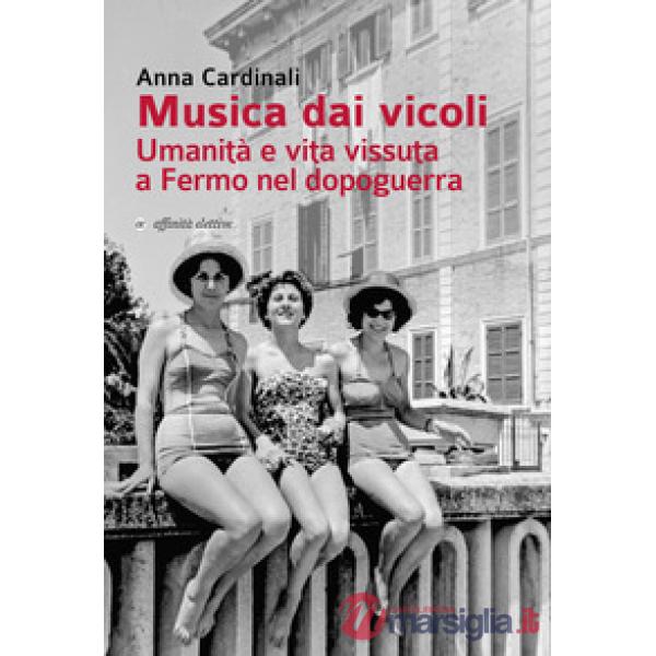Musica dai vicoli. Umanità e vita vissuta a Fermo nel dopoguerra