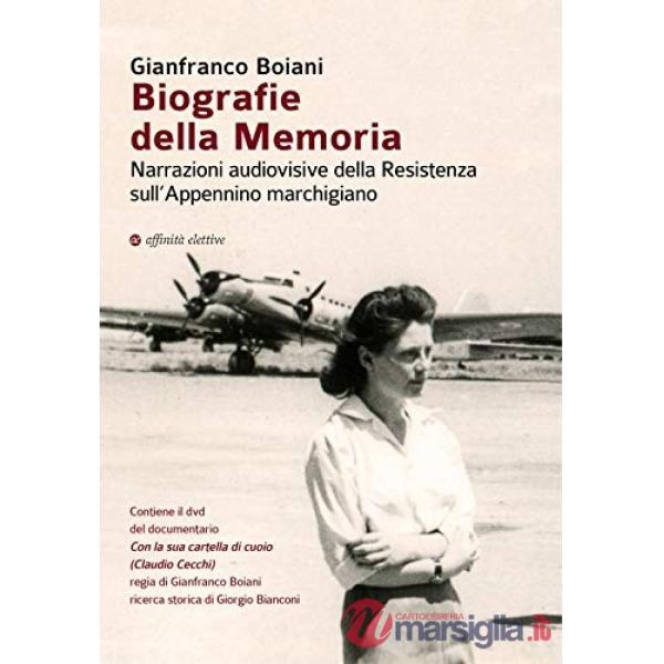 Biografie della memoria. Narrazioni audiovisive della Resistenza sull'Appennino marchigiano. Con DVD video: Con la sua cartella 