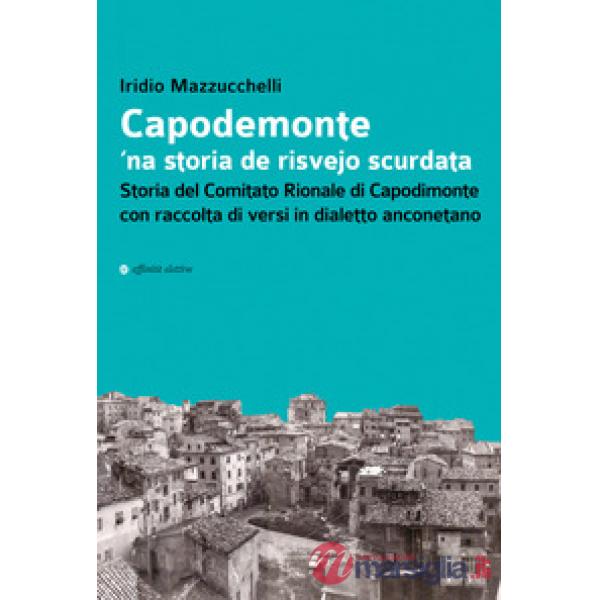 Capodemonte 'na storia de risvejo scurdata. Storia del Comitato Rionale di Capodimonte con raccolta di versi in dialetto anconet