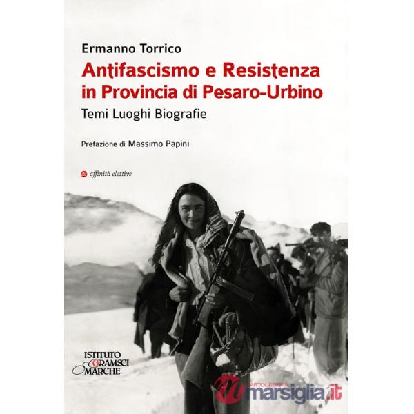 Antifascismo e resistenza in provincia di Pesaro-Urbino. Temi luoghi biografie