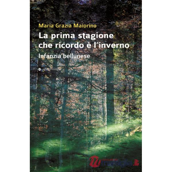 Prima stagione che ricordo è l'inverno. Infanzia bellunese (La)