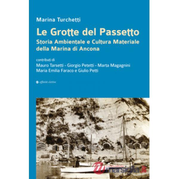 Grotte del Passetto. Storia ambientale e cultura materiale della Marina di Ancona. Nuova ediz. (Le)