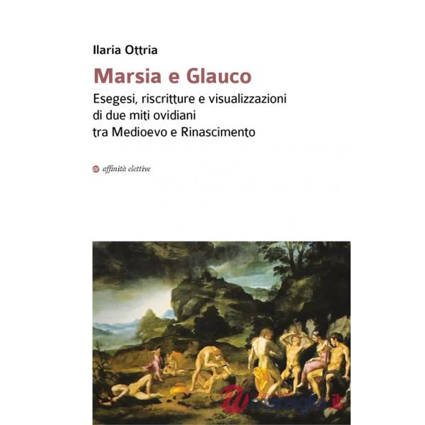 Marsia e Glauco. Esegesi, riscritture e visualizzazioni di due miti ovidiani tra Medioevo e Rinascimento