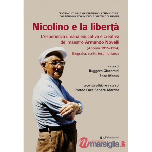 Nicolino e la libertà. L'esperienza umana educativa e creativa del maestro Armando Novelli (Ancona 1915-1994). Biografia, scritt