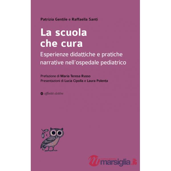 Scuola che cura. Esperienze didattiche e pratiche narrative nell'ospedale pediatrico (La)