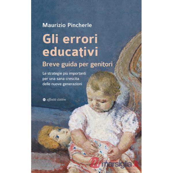 Errori educativi. Breve guida per genitori. Le strategie più importanti per una sana crescita delle nuove generazioni (Gli)