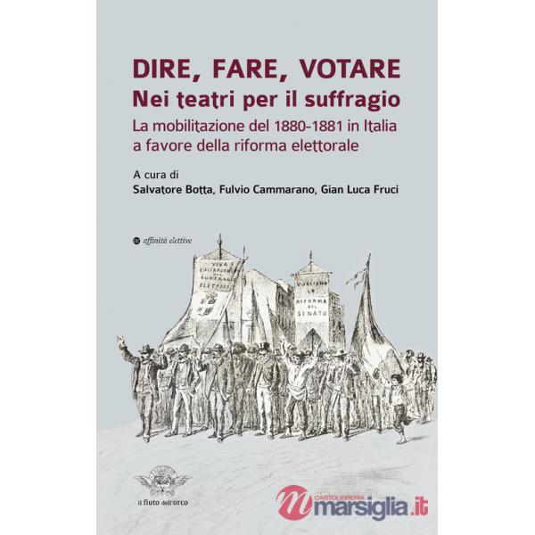 Dire, fare, votare. Nei teatri per il suffragio. La mobilitazione del 1880-1881 in Italia a favore della riforma elettorale