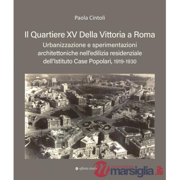 Quartiere XV Della Vittoria a Roma. Urbanizzazione e sperimentazioni architettoniche nell'edilizia residenziale dell'Istituto Ca