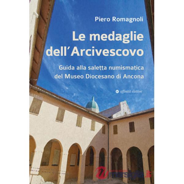Medaglie dell'Arcivescovo. Guida alla saletta numismatica del Museo Diocesano di Ancona (Le)