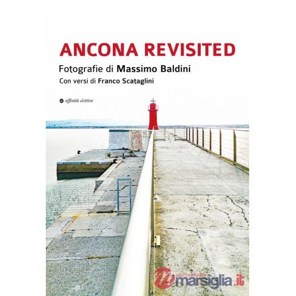 Ancona revisited. Fotografie di Massimo Baldini. Con versi di Franco Scataglini