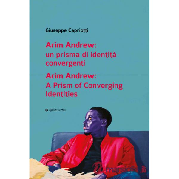 Arim Andrew: un prisma di identità convergenti-Arim Andrew: A prism of converging identities. Ediz. bilingue