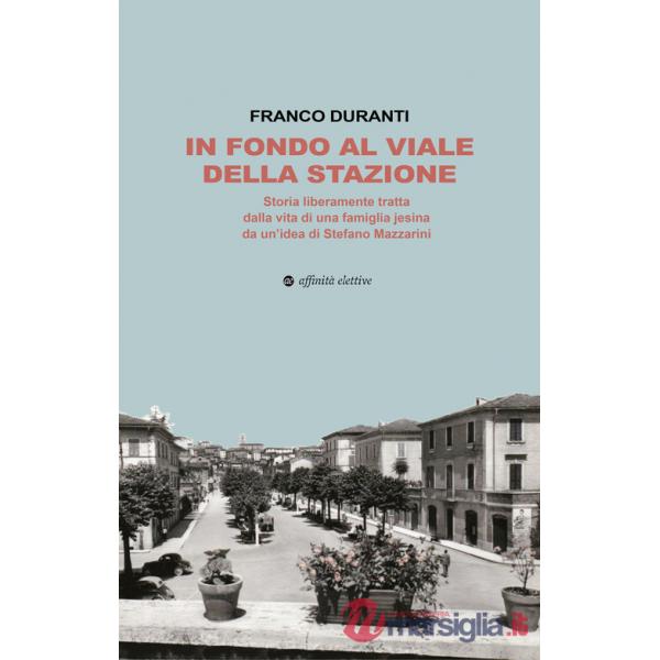In fondo al viale della stazione. Storia liberamente tratta dalla vita di una famiglia jesina da un'idea di Stefano Mazzarini
