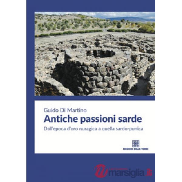 Antiche passioni sarde. Dall'epoca d'oro nuragica a quella sardo punica