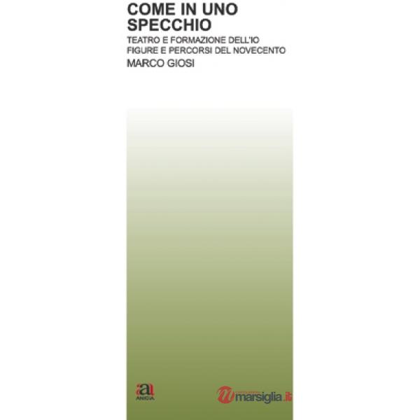 Come in uno specchio. Teatro e formazione dell'Io. Figure e percorsi del Novecento