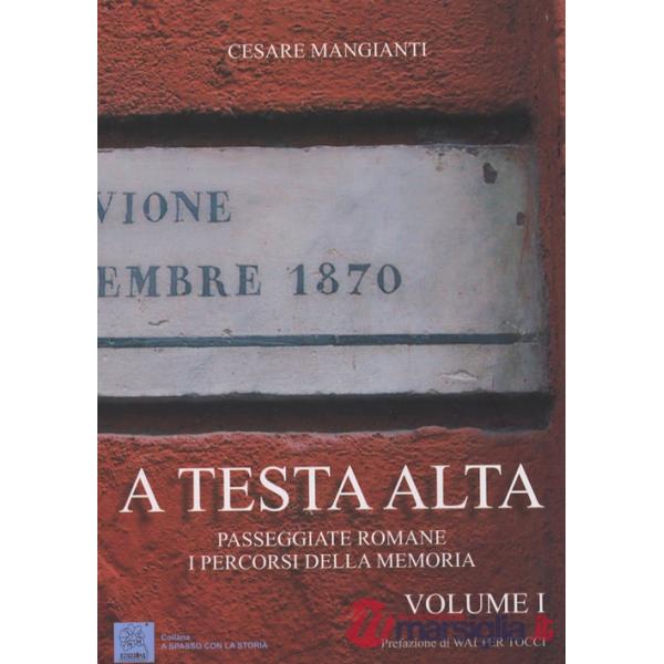A testa alta. Passeggiate romane. I percorsi della memoria. Vol. 1