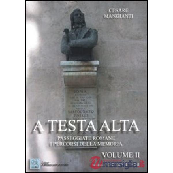A testa alta. Passeggiate romane. I percorsi della memoria. Vol. 2