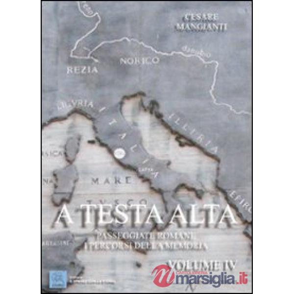 A testa alta. Passeggiate romane. I percorsi della memoria. Vol. 4