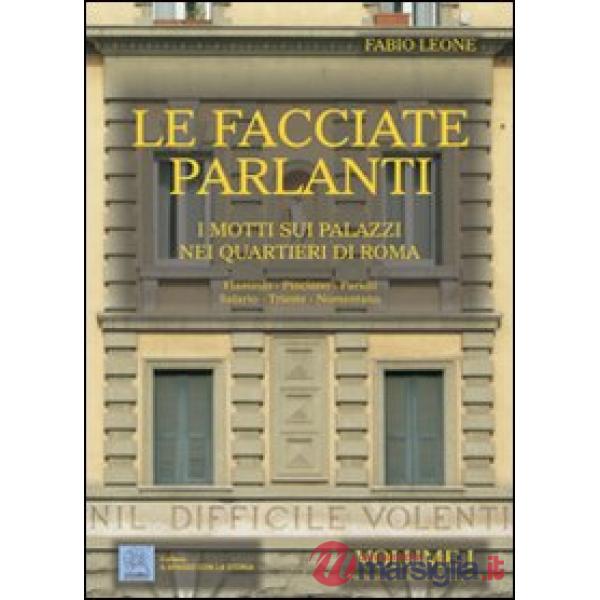 Facciate parlanti. Ediz. illustrata (Le). Vol. 1: I motti sui palazzi nei quartieri di Roma