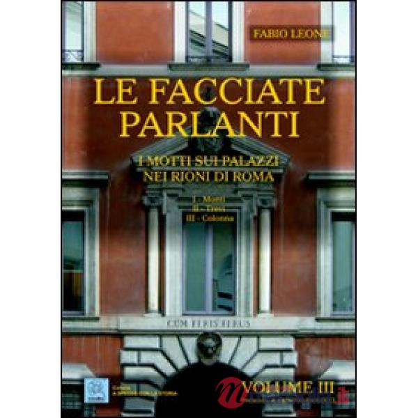Facciate parlanti. Ediz. illustrata (Le). Vol. 3: I motti sui palazzi nei rioni 