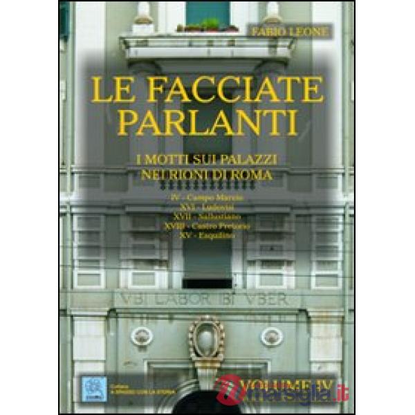 Facciate parlanti. Ediz. illustrata (Le). Vol. 4: I motti sui palazzi nei rioni di Roma