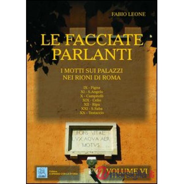 Facciate parlanti. Ediz. illustrata (Le). Vol. 6: I motti sui palazzi nei rioni 
