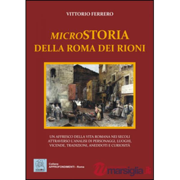 Microstoria della Roma dei rioni. Un affresco della vita romana nei secoli attra