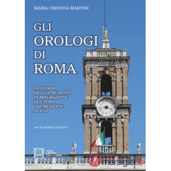 Orologi di Roma. La storia degli strumenti di misurazione del tempo dal Medioevo a oggi (Gli)