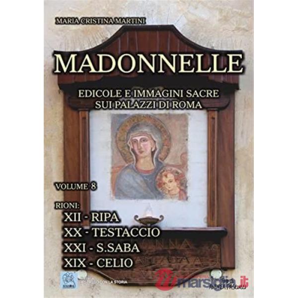 Madonnelle. Edicole e immagini sacre sui palazzi di Roma. Vol. 8: Rione XII-Ripa. Rione XX-Testaccio. Rione XXI-S.Saba. Rione XI