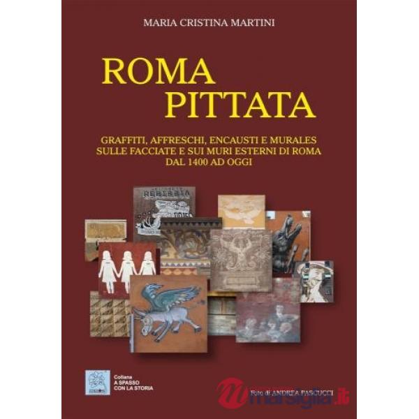 Roma pittata. Graffiti, affreschi, encausti e murales sulle facciate e sui muri esterni di Roma dal 1400 ad oggi