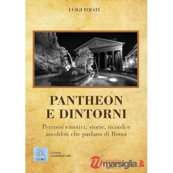 Pantheon e dintorni. Percorsi emotivi: storie, ricordi e aneddoti che parlano di Roma