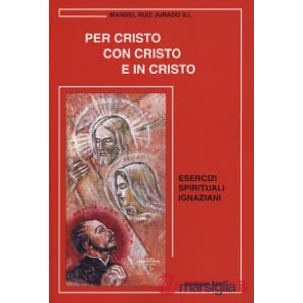 Per Cristo con Cristo e in Cristo. Esercizi spirituali ignaziani