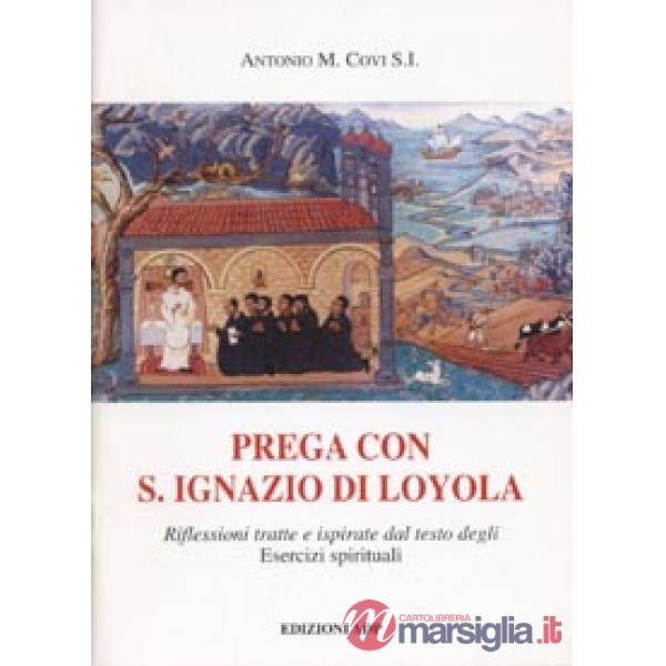 Prega con S. Ignazio di Loyola. Riflessioni tratte e ispirate dal testo degli Esercizi Spirituali