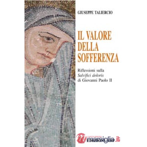 Valore della sofferenza. Riflessioni sulla «Salvifici doloris» di Giovanni Paolo II (Il)