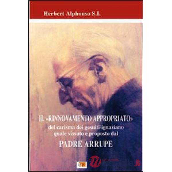 Rinnovamento appropriato. Del carisma dei gesuiti-ignaziano quale vissuto e proposto dal Padre Arrupe (Il)
