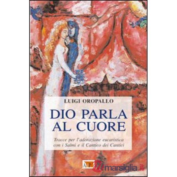 Dio parla al cuore. Tracce per l'adorazione eucaristica con i Salmi e il Cantico dei cantici