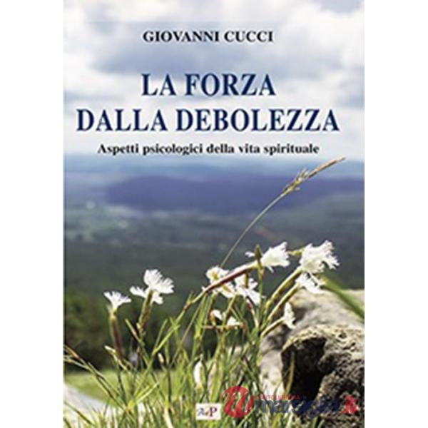 Forza dalla debolezza. Aspetti psicologici della vita spirituale (La)