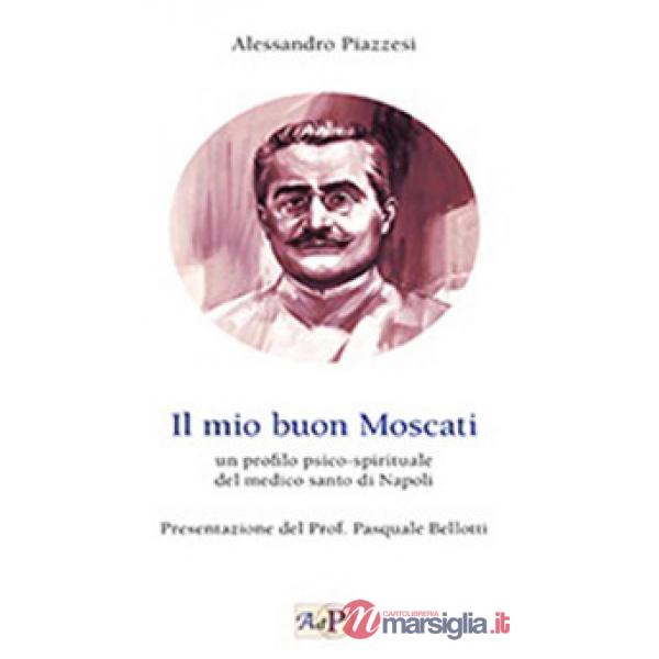 Mio buon Moscati. Un profilo psico-spirituale del medico santo di Napoli (Il)