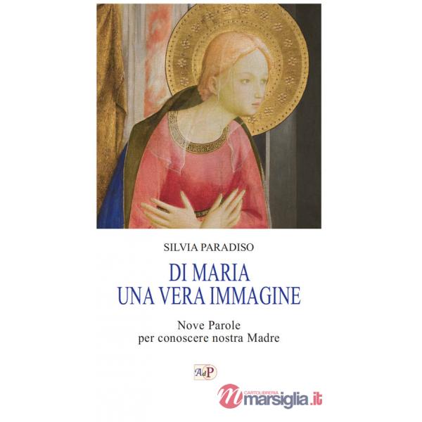 Di Maria una vera immagine. Nove parole per conoscere nostra Madre